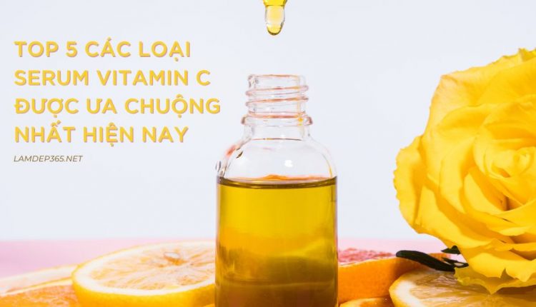 Top 5 serum vitamin C được ưa chuộng nhất